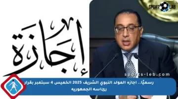 رسميًا.. إجازة المولد النبوي الشريف 2025 الخميس 4 سبتمبر بقرار رئاسة الجمهورية